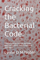 Cracking the Bacterial Code:: A Guide to Gram-Positive and Gram-Negative Invaders—and the Nutrition That Fights B0H6KSCK2Z Book Cover