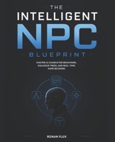 The Intelligent NPC Blueprint: Master AI Character Behaviors, Dialogue Trees, and Real-Time Game Decisions B0H36G4RQ6 Book Cover