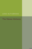 The Newer Alchemy; Based on the Henry Sidgwick Memorial Lecture Delivered at Newnham College, Cambridge, November, 1936 1015229263 Book Cover