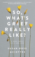 So, What's Grief Really Like?: A Book About Grief and Loss 176410806X Book Cover