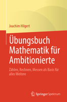 Übungsbuch Mathematik für Ambitionierte: Zählen, Rechnen, Messen als Basis für alles Weitere 3662734206 Book Cover