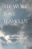 The Work Love Leaves Us: A Companion Guide Through the Tasks of Grief B0GNGQDY9J Book Cover
