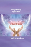 Energy Healing Application: Learning to Read the Energy Field, Energy Healing Application: 12 potions and exercises 1803036206 Book Cover