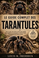 LE GUIDE COMPLET DES TARANTULES: Tout ce que vous devez savoir pour garder des mygales de compagnie en bonne santé, en sécurité et en pleine forme (French Edition) B0H2CCBGJR Book Cover