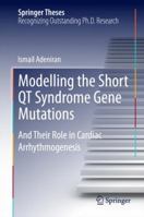 Modelling the Short Qt Syndrome Gene Mutations: And Their Role in Cardiac Arrhythmogenesis 3319071998 Book Cover