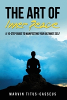 The Art of Inner Peace: A 10-Step Guide to Manifesting Your Ultimate Self B0CMPKN3WP Book Cover