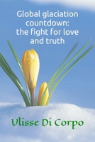 Global glaciation countdown: the fight for love and truth 1700082337 Book Cover