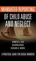 Mandated Reporting of Child Abuse and Neglect: A Practical Guide for Social Workers 0826110983 Book Cover