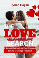 The Love Search: 8 Secret Methods To Find Him And Build A Marriage That Lasts B0C6W48CHY Book Cover