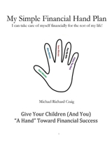 My Simple Financial Hand Plan: Give Your Children (And You) "A Hand" Toward Financial Success 1521187568 Book Cover