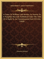 A Letter To William Lisle Bowles, In Answer To A Pamphlet Recently Published Under The Title Of A Reply To An Unsentimental Sort Of Critic 1178991830 Book Cover