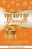 The Gift of Strength: Clarity, Understanding, Compassion, Inspiration, and Guidance for Everyone Facing Uncertainty, Struggling Relationships, and Difficult Situations 1724598279 Book Cover