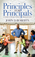 Principles for Principals : A Guide to Being a School Administrator 1631954032 Book Cover