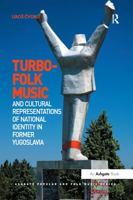 Turbo-folk Music and Cultural Representations of National Identity in Former Yugoslavia 113824905X Book Cover