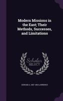 Modern Missions in the East: Their Methods, Successes, and Limitations 046970649X Book Cover