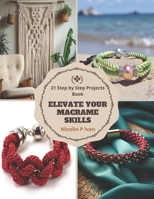 Elevate Your Macrame Skills: 21 Step by Step Projects Book B0CMQMJFJP Book Cover