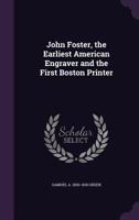 John Foster: The Earliest American Engraver And The First Boston Printer 1437062342 Book Cover