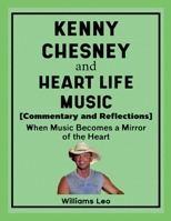 Kenny Chesney and Heart Life Music (Commentary and Reflections): When Music Becomes a Mirror of the Heart 1291992790 Book Cover
