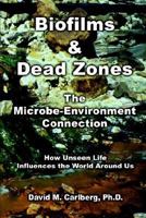 Biofilms & Dead Zones: The Microbe-Environment Connection: How Unseen Life Influences the World Around Us 1410749916 Book Cover