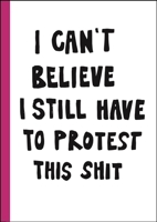 I can't believe I still have to protest this shit: 100 Years of Women s Rights Struggle in Posters / 9171266089 Book Cover