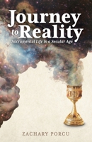 Journey to Reality: Sacramental Life in a Secular Age 1955890625 Book Cover