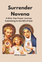 Surrender Novena: A Nine-Day Prayer Journey Submitting to the Will of God B0CS5XTPM8 Book Cover