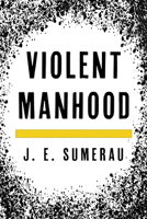 Violent Manhood 153813649X Book Cover