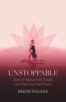 Unstoppable: How to Silence Self Doubt and Turn Up Your Power 1800420978 Book Cover