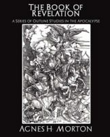 The Book of Revelation a Series of Outline Studies in the Apocalypse 1594626081 Book Cover