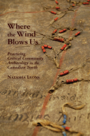 Where the Wind Blows Us: Practicing Critical Community Archaeology in the Canadian North 0816529930 Book Cover