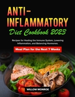 Anti-Inflammatory Diet Cookbook 2023: Recipes for Healing the Immune System, Lowering Inflammation, and Balancing Hormones. Meal Plan for the Next 7 Weeks. B0CN63L9H3 Book Cover