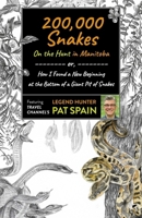 200,000 Snakes: On the Hunt in Manitoba: Or, How I Found a New Beginning at the Bottom of a Giant Pit of Snakes 1789046483 Book Cover