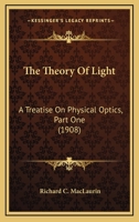 The Theory Of Light: A Treatise On Physical Optics, Part One 0548636435 Book Cover