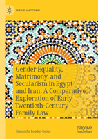 Gender Equality, Matrimony and Secularism in Egypt and Iran: A Comparative Exploration of Early Twentieth Century Family Law (Middle East Today) 303200845X Book Cover