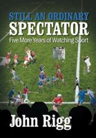 Still An Ordinary Spectator: Five More Years of Watching Sport 1781326509 Book Cover