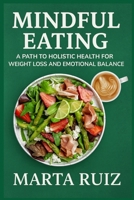Mindful Eating: A Path to Holistic Health for Weight Loss and Emotional Balance B0FJ42L66F Book Cover