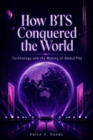 How BTS Conquered the World: Technology and the Making of Global Pop B0GZBPK2KQ Book Cover