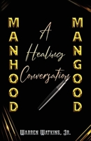 Manhood Mangood: A Healing Conversation B0H1NNY895 Book Cover
