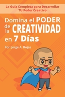 Domina el PODER de la CREATIVIDAD en Siete Días: La Guía Completa para Desarrollar TU Poder Creativo B08TZMHMWG Book Cover