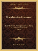 Centralamericas Gesneraceer: Et Systematisk, Plantegeographisk Bidrag Til Centralamericas Flora (1858) 1167455584 Book Cover