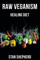 Raw Veganism: Fully Explained. How to Transition to Raw Uncooked Foods, Heal Disease, Rejuvenate Yourself, Function at Your Maximum Potential. Why Cooked and Starchy Foods Should Not be Eaten. 1977067247 Book Cover