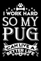 I work hard so my pug can live a better life: Cute pug lovers notebook journal or dairy pug Dog owner appreciation gift Lined Notebook Journal (6x 9) 1697336078 Book Cover