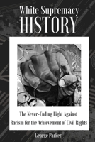 White Supremacy History: The Never-Ending Fight Against Racism for the Achievement of Civil Rights 1801180253 Book Cover