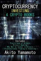 Cryptocurrency Investing: 4 Crypto Books - Includes: Pros & Cons of Bitcoin - Bitcoin Hacking - Why Not to Invest in Bitcoin - Cryptocurrency Trading & Investing 1986037835 Book Cover