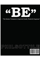 "BE" The modern Testament to Improved Health, Wealth, and Happiness 1635879582 Book Cover