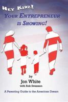 Hey Kidz! Your Entrepreneur Is Showing!: A Parenting Guide to the American Dream 0979325102 Book Cover