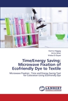 Time/Energy Saving: Microwave Fixation of Ecofriendly Dye to Textile: Microwave Fixation : Time and Energy Saving Tool for Coloration Using Ecofriendly Dye 3659477575 Book Cover