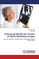 Enhanced Model for Fusion of Multi-Modality Images: Discrete Wavelet Transformation using Region based Fusion Rules 3659208086 Book Cover