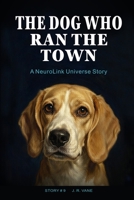 The Dog Who Ran the Town: A NeuroLink Universe Story B0HCLQRZYW Book Cover