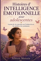 Histoires d'intelligence émotionnelle pour adolescentes: Leçons de vie concrètes sur l'estime de soi, les amitiés et les sentiments (French Edition) B0H8L1QWMV Book Cover